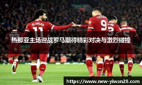 热那亚主场迎战罗马期待精彩对决与激烈碰撞